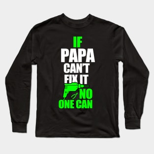 If Papa can't fix it, no one can - A gift for a Dad ! Long Sleeve T-Shirt